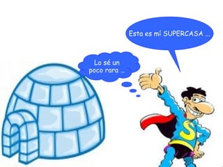 Esta es mí SUPERCASA ...

Lo sé un
poco rara …

 