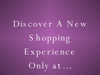 Discover A New Shopping Experience Only at…. 