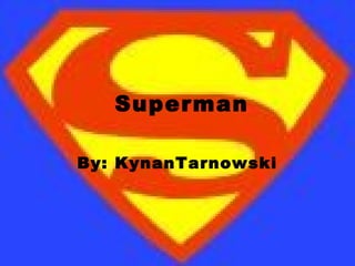 Superman
By: KynanTarnowski
 