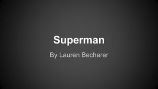 Superman
By Lauren Becherer
 