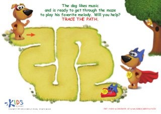 Copyright © 2015 Kids Academy Company. All rights reserved Get more worksheets at www.kidsacademy.mobi
The dog likes music
and is ready to get through the maze
to play his favorite melody. Will you help?
TRACE THE PATH.
 