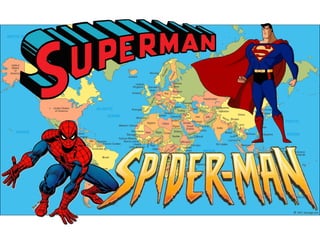 Where were Superman and Spiderman last week?