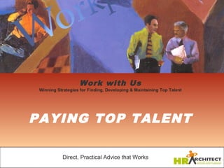 Paying Top Talent




                   Work with Us
 Winning Strategies for Finding, Developing & Maintaining Top Talent




PAYING TOP TALENT

            Direct, Practical Advice that Works
 