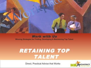 Paying Top Talent




                  Work with Us
Winning Strategies for Finding, Developing & Maintaining Top Talent




    RETAINING TOP
       TALENT
           Direct, Practical Advice that Works
 