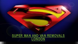 SUPER MAN AND VAN REMOVALS
LONDON
 