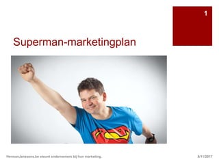 Superman-marketingplan
8/11/2017HermanJanssens.be steunt ondernemers bij hun marketing.
1
 