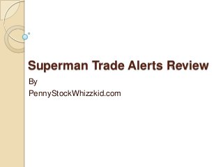 Superman Trade Alerts Review
By
PennyStockWhizzkid.com
 