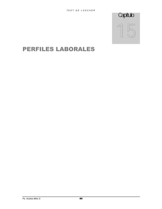 T E S T   D E    L Ü S C H E R


                                                     Capítulo


                                                     15
PERFILES LABORALES




Ps. Andrea Miño S                   89
 