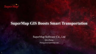 1
SuperMap Software Co., Ltd
Qin Zhang
Zhangqin@supermap.com
SuperMap GIS Boosts Smart Transportation
 