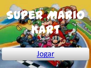 Super Mario
   Kart
    Jogar
 