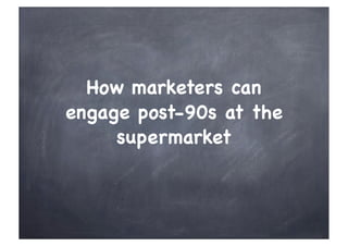 How marketers can
engage post-90s at the
supermarket
 