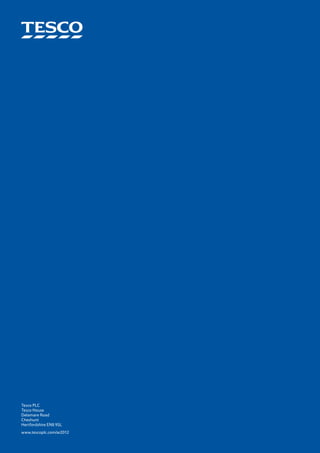 Tesco PLC
Tesco House
Delamare Road
Cheshunt
Hertfordshire EN8 9SL
www.tescoplc.com/ar2012
 