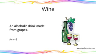 Wine
An alcoholic drink made
from grapes.
(noun)
www.excellentesl4u.com
 