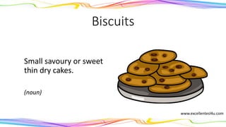 Biscuits
Small savoury or sweet
thin dry cakes.
(noun)
www.excellentesl4u.com
 