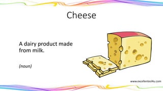 Cheese
A dairy product made
from milk.
(noun)
www.excellentesl4u.com
 