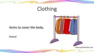Clothing
Items to cover the body.
(noun)
www.excellentesl4u.com
 