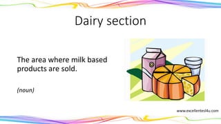 Dairy section
The area where milk based
products are sold.
(noun)
www.excellentesl4u.com
 