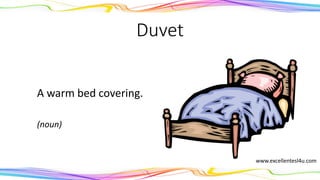 Duvet
A warm bed covering.
(noun)
www.excellentesl4u.com
 