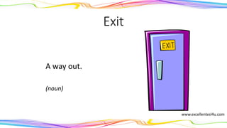 Exit
A way out.
(noun)
www.excellentesl4u.com
 