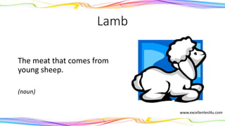 Lamb
The meat that comes from
young sheep.
(noun)
www.excellentesl4u.com
 