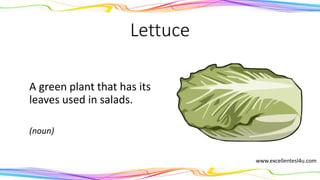 Lettuce
A green plant that has its
leaves used in salads.
(noun)
www.excellentesl4u.com
 