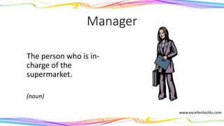 Manager
The person who is in-
charge of the
supermarket.
(noun)
www.excellentesl4u.com
 