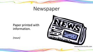Newspaper
Paper printed with
information.
(noun)
www.excellentesl4u.com
 