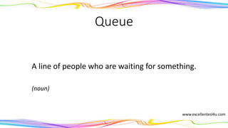 Queue
A line of people who are waiting for something.
(noun)
www.excellentesl4u.com
 