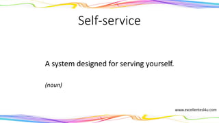 Self-service
A system designed for serving yourself.
(noun)
www.excellentesl4u.com
 