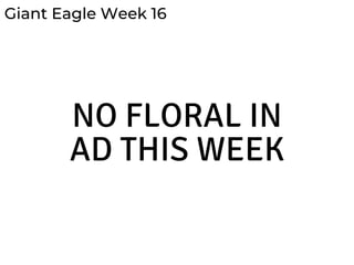 Giant Eagle Week 16
NO FLORAL IN
AD THIS WEEK
 