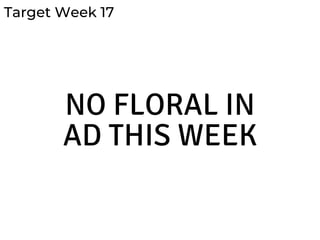 Target Week 17
NO FLORAL IN
AD THIS WEEK
 