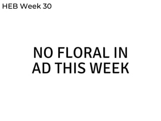 HEB Week 30
NO FLORAL IN
AD THIS WEEK
 