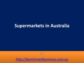 Supermarkets in Australia
BY
http://benchmarkbusiness.com.au
 