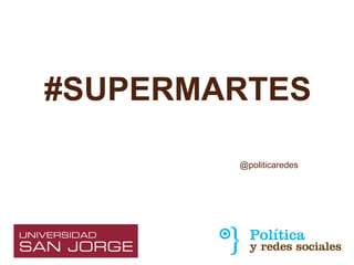 #SUPERMARTES

        @politicaredes
 