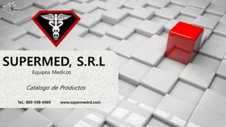 Equipos Medicos
Catalogo de Productos
Tel.: 809-598-6989 www.supermedrd.com
SUPERMED, S.R.L
 