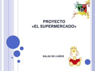 PROYECTO «EL SUPERMERCADO» SALAS DE 4 AÑOS 