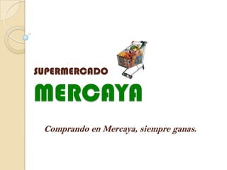 SUPERMERCADO

MERCAYA
 Comprando en Mercaya, siempre ganas.
 