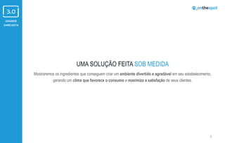 GRANDE
VAREJISTA
3
UMA SOLUÇÃO FEITA SOB MEDIDA
Mostraremos os ingredientes que conseguem criar um ambiente divertido e agradável em seu estabelecimento,
gerando um clima que favorece o consumo e maximiza a satisfação de seus clientes.
 