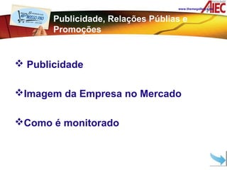 www.themegallery.com


       Publicidade, Relações Públias e
       Promoções


 Publicidade

Imagem da Empresa no Mercado

Como é monitorado
 