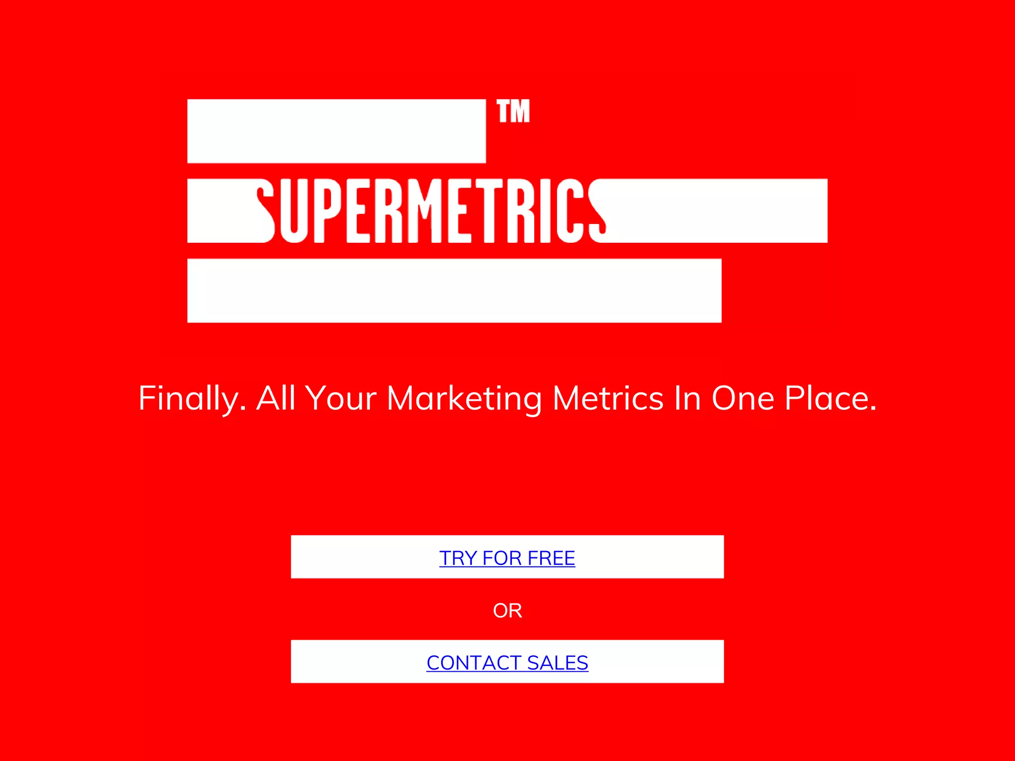 Finally. All Your Marketing Metrics In One Place.
TRY FOR FREE
CONTACT SALES
OR
 