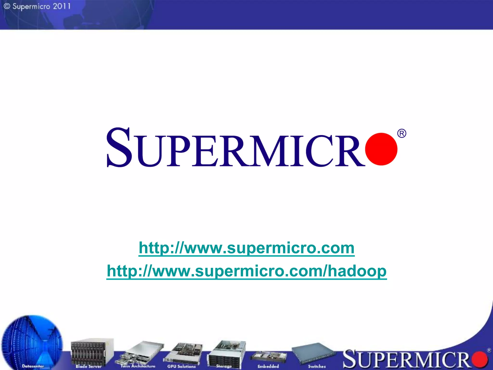 http://www.supermicro.com
http://www.supermicro.com/hadoop
 