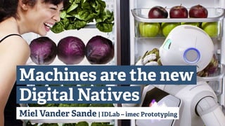 Miel Vander Sande | IDLab – imec Prototyping
Machines are the new
Digital Natives
 