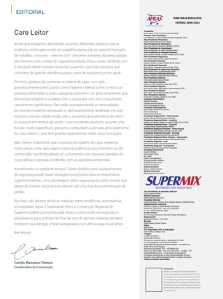 Caro Leitor
editorial
Ainda que estejamos abordando assuntos diferentes, observo que as
mulheres continuam tendo um papel fundamental, no aspecto mercado
de trabalho, consumo – mesmo com crescente aumento da preocupação
dos homens com o tema de capa desta edição. Estou muito satisfeita com
o resultado deste número da revista Supermix, pois traz assuntos que
considero de grande relevância para o setor de autosserviço em geral.
Primeiro, gostaria de comentar a matéria de capa: num país
grandiosamente preocupado com a higiene e beleza como o nosso, os
produtos destinados a estas categorias assumem um posicionamento que
demonstra respeito e cuidado com o corpo, por isso, tem conquistado
crescimento significativo. Eles estão acompanhando as necessidades
do mundo moderno, estressado e, demasiadamente acelerado em que
estamos vivendo, aliado ainda com o aumento da expectativa de vida e
os avanços em termos de saúde. Cada um destes produtos assume uma
função muito específica e, portanto, conquistam a atenção, principalmente,
da nova classe C, que tem podido experimentar todas essas inovações.
Não menos importante que o assunto da matéria de capa, trazemos
nesta edição uma reportagem sobre as polêmicas que envolvem as tão
conhecidas“sacolinhas plásticas”, juntamente com algumas opiniões de
especialistas e pessoas envolvidas com as questões ambientais.
Investimento ou perda de tempo? Gastar dinheiro com equipamentos
de segurança pode trazer vantagens incontáveis para os empresários
supermercadistas. Uma reportagem sobre segurança no setor mostra que
deixar de investir nesta área resulta em até uma loja de supermercado de
perdas.
No mais, não deixem de ler as matérias sobre tendências, acompanhar
as novidades sobre a Superoeste (Feira e Convenção Regional de
Supermercados) promovida pela Apras e como estão começando os
preparativos para as festas de final de ano. As demais matérias também
merecem sua atenção e foram preparadas com afinco para nosso leitor.
Boa leitura!
Camila Manssour Tremea
Coordenadora de Comunicação
Presidente
Pedro Joanir Zonta (Condor Supermercados)
Primeiro Vice-Presidente
Luiz Mauricio K. Hyczy (Supermercados Superpão Ltda.)
Vice-Presidente Financeiro
Daniel Kuzma (Kusma & Cia LTDA)
Vice-Presidente de Patrimônio
João Jacir Zonta (Comercial Alimentos Zonta)
Vice-Presidente de Capacitação
Mauricio Bendixen da Silva (Walmart Brasil.)
Vice-Presidente de Relações Públicas
José Eduardo Muffato (Irmãos Muffato & CIA LTDA)
Vice-Presidente Segurança
Luiz Alberto Leão (Condor Supermercados)
Vice-Presidente Eventos
Everton Muffato (Irmãos Muffato & CIA LTDA.)
Vice-Presidente Expansão
Alceu Breda (Fadaleal Supermercado LTDA)
Vice-Presidente de Segurança Alimentar
Nelvir Rickli Junior (Supermercado Rickli)
Vice-Presidente Relações Sindicais
Ademar Vedoato (Supermercados Viscardi)
Vice-Presidente Adjunto	
Paulo Beal (Supermercado Beal)
Vice-Presidente Adjunto	
Celso Luiz Stall (Supermercado Stall LTDA)
Vice-Presidente Adjunto	
Silvio Koltun Alves (Mercantiba Supermercado LTDA.)
Vice-Presidente Adjunto	
Alceu José Tissi (Supermercados Tissi LTDA)
Vice -Presidente Adjunto
Cezar Moro Tozetto (Tozetto & Cia LTDA)
Conselho Fiscal Efetivo
Rodolfo Pankratz
Haroldo Antunes Deschk
Dercio Domingos de Costa
Conselho Fiscal Suplente
João Batista Moreira dos Santos
Edson Zamprogna
Claudia Maria Dalmora
Presidente Regional Sul - Ponta Grossa
Sergio Jasinski (Supermercado Jasinski)
Presidente Regional Norte - Londrina
Valdeci dos Santos Galhardi (Irmãos Muffato & Cia LTDA)
Presidente Regional Oeste - Cascavel
Luciano Fabian (Supermercado Fabian)
Presidente Regional Sudoeste - Panto Branco
Vinicius Lachman (Nestor Lachmann & Cia LTDA)
Presidente Regional Noroeste - Maringá
Roberto Burci (Supermercado Bom Dia Burci)
Presidente Regional Norte Pioneiro - Jacarezinho
Luiz Yoneo Ueda (Supermercado Ueda Bandeirantes)
Presidente Regional - Irati
Paulo César Ivasko (Supermercado Ivasko)
Presidente Regional - Guarapuava
Daniel V. Hyczy (Supermercado Superpão)
Conselho Permanente
Everton Muffato
Pedro Joanir Zonta
Ruy Senff
Sidney Schnekemberg
Eduardo Antonio Dalmora
Romildo Ernesto Conte
Roberto Demeterco
Superintendente
Valmor Antônio Rovaris
Diretor Comercial
Walde Renato Prochmann
Vice-Presidente de Relações Públicas
José Eduardo Muffato
Diretor Comercial
Walde Renato Prochmann
Conselho Editorial
Camila Manssour Tremea, José Eduardo Nasser e Isabelle Rocker
Departamento Comercial
Khailany Cardoso e Walde Renato Prochmann
Fone: (41) 3362-1212 – Fax: (41) 3362-8513
E-mail: supermix@apras.org.br
Projeto Gráfico
Zeh Henrique Rodrigues (Brainbox Design Estratégico)
Diagramação
Samuel Rodrigues / Luís Junior
Revisão
Paulo Roberto Maciel Santos
Fotos
Alex Santos
Pré-Impressão (CtP) e Impressão
Maxi Gráfica e Editora Ltda.
Tiragem
13.000 exemplares
Distribuição Nacional
Enviada aos supermercados e atacadistas do Brasil.
A revista Supermix é patrimônio da APRAS –
Associação Paranaense de Supermercados – e também seu
órgão oficial de divulgação.
Avenida Souza Naves, 535 – CEP 80045-190
Fone: (41) 3263-7000 – Fax: (41) 3362-8513 – Curitiba – PR
supermix@apras.org.br / www.apras.org.br/supermix
Os artigos assinados são de total responsabilidade de seus
autores e não refletem necessariamente a opinião da revista.
Todos os direitos reservados.
DIRETORIA EXECUTIVA
TRIÊNIO 2009/2012
Impressão
AApras,conscientedasquestõesambientaise
sociais,utilizapapéiscomcertificaçãoFSC(Forest
StewardshipCouncil) naimpressãodestematerial.
AcertificaçãoFSCgarantequeuma matéria-prima
florestalprovémdeummanejoconsideradosocial,
ambientaleeconomicamenteadequado.Impresso
naMaxiGráficaeEditoraLtda.-certificadanacadeia
decustódia-FSC
 