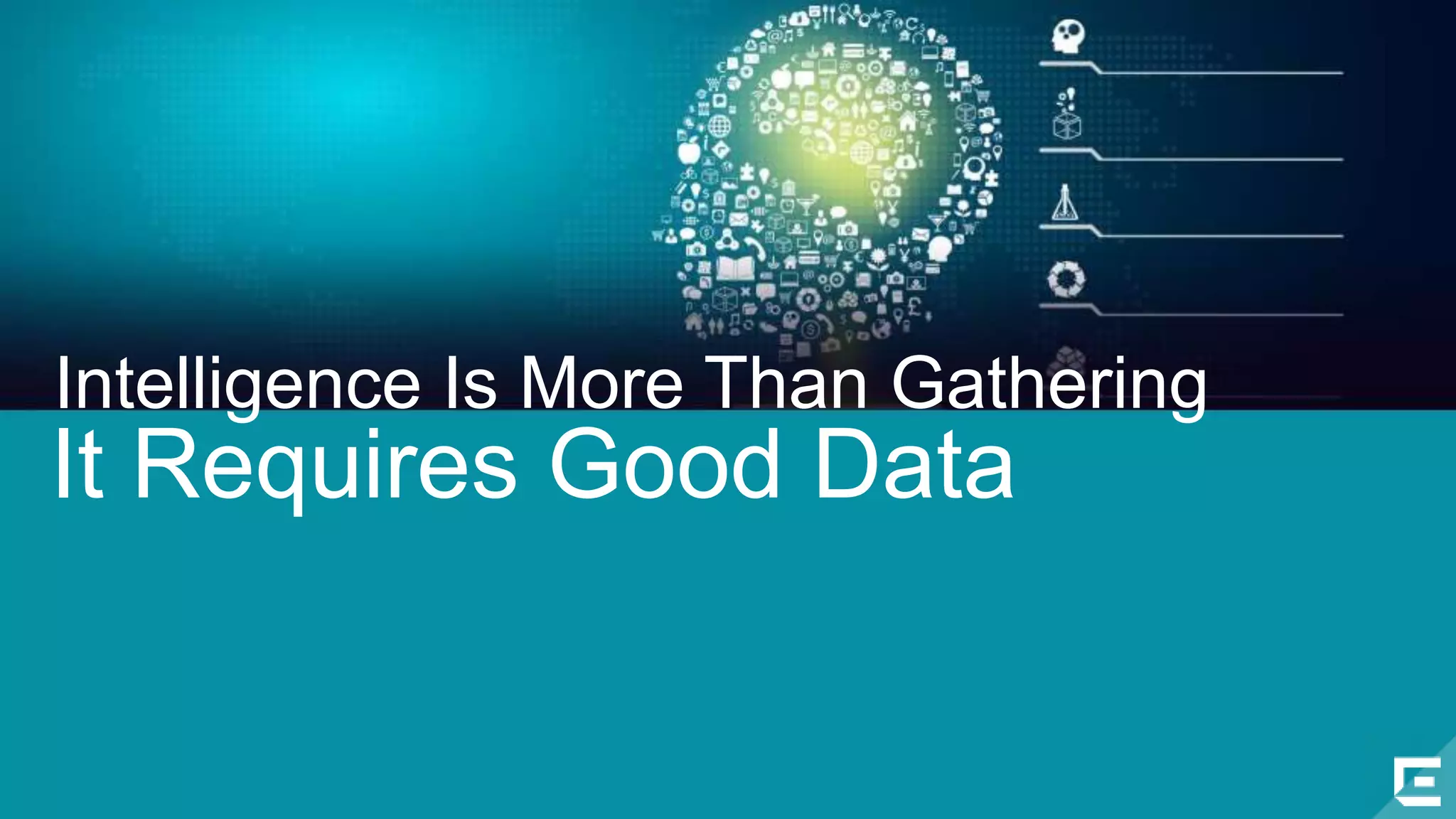 Intelligence Is More Than Gathering 
It Requires Good Data 
©2014 Extreme Networks, Inc. All rights reserved. 
 