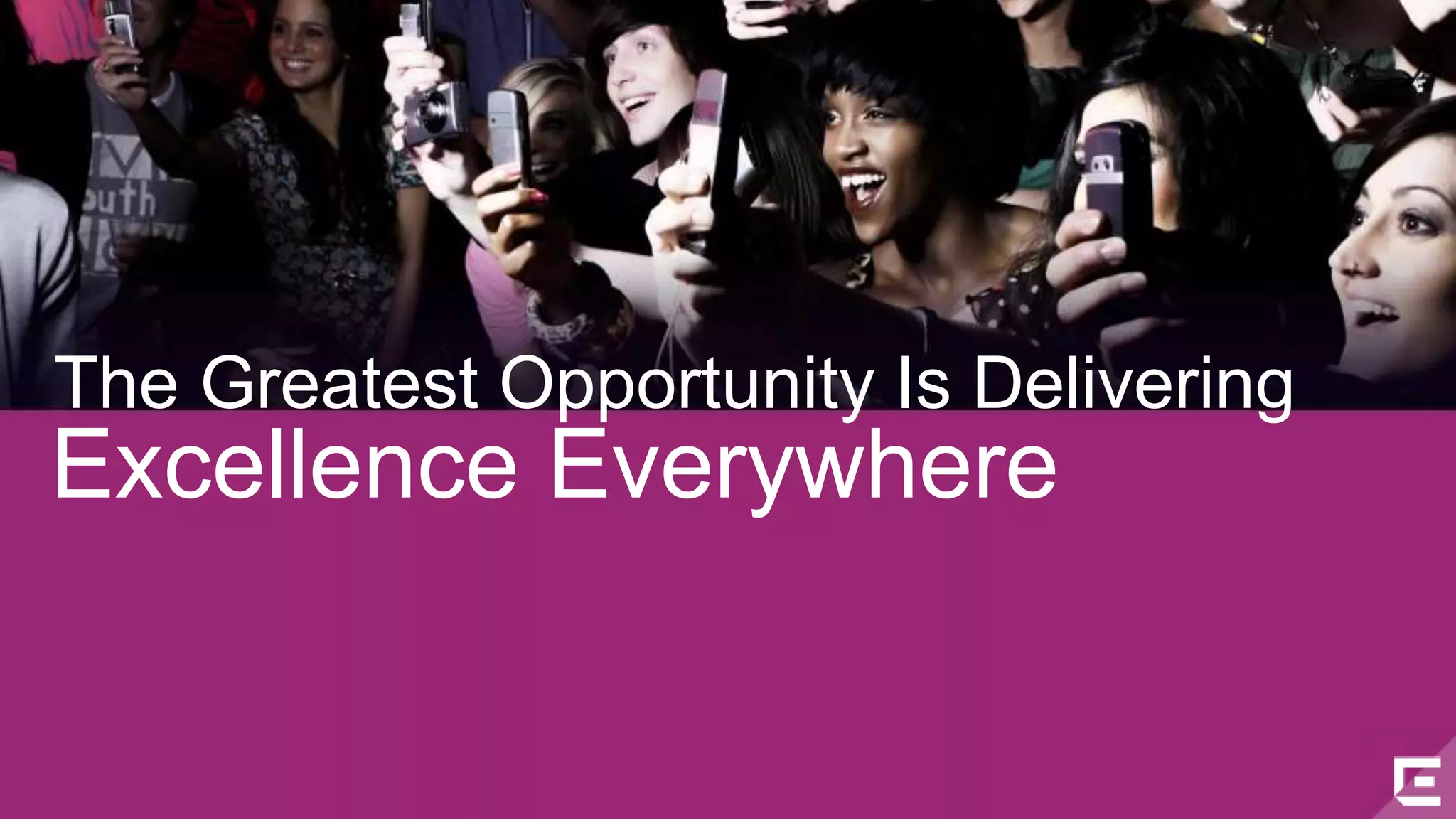 The Greatest Opportunity Is Delivering 
Excellence Everywhere 
©2014 Extreme Networks, Inc. All rights reserved. 
 