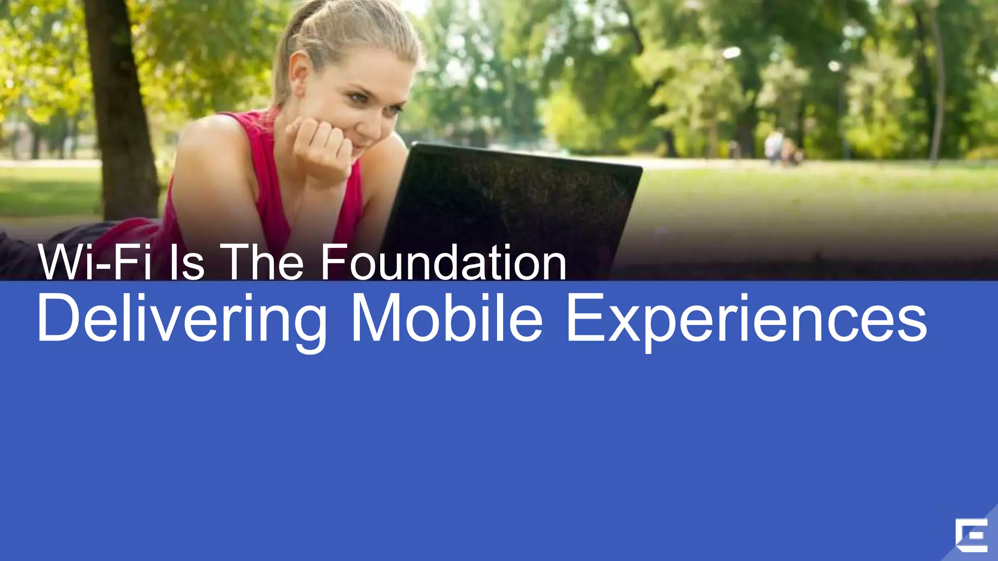 Wi-Fi Is The Foundation 
Delivering Mobile Experiences 
©2014 Extreme Networks, Inc. All rights reserved. 
 