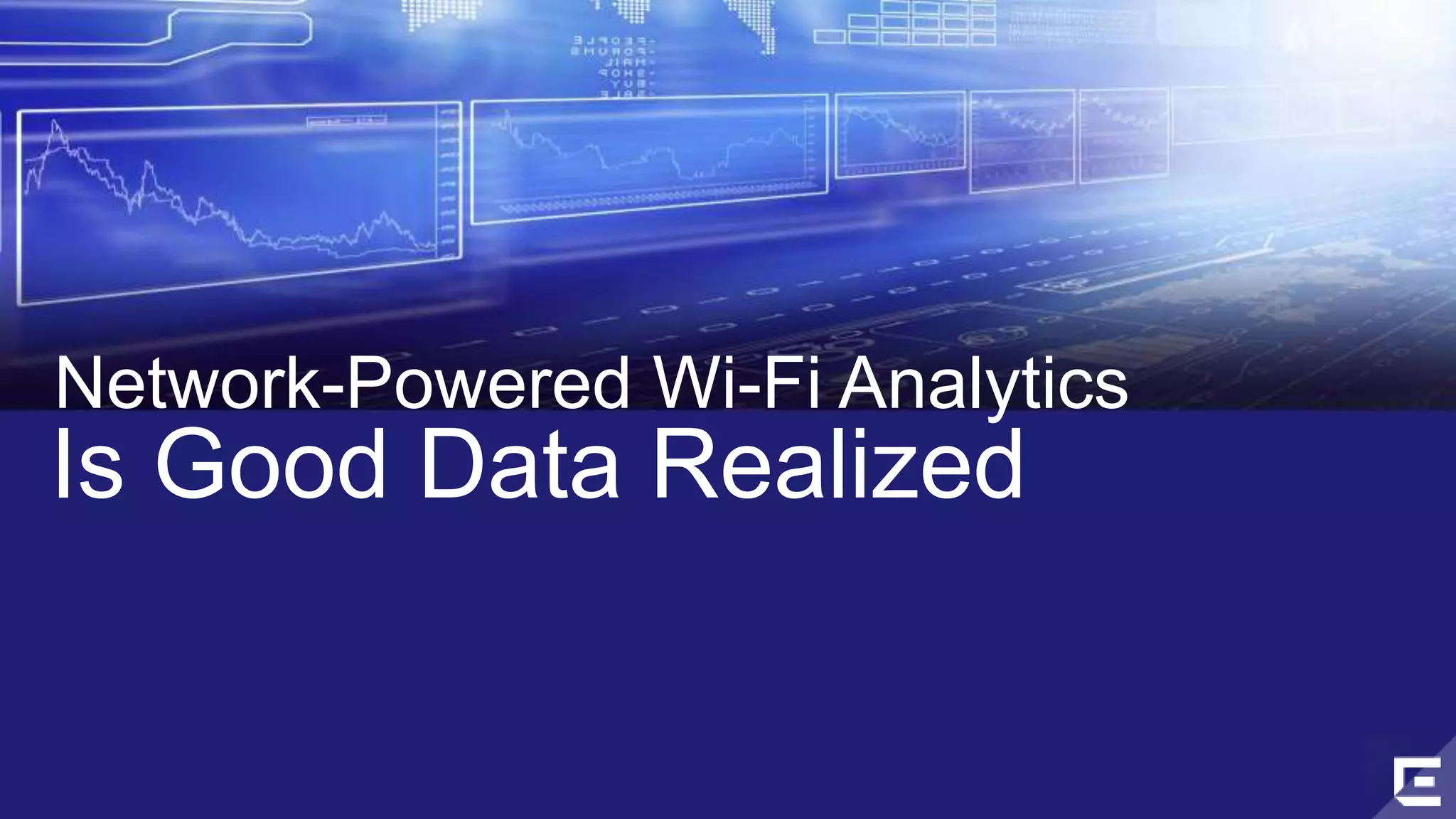 Network-Powered Wi-Fi Analytics 
Is Good Data Realized 
©2014 Extreme Networks, Inc. All rights reserved. 
 