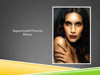 Supermodel Theresa
      Moore
 