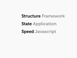 Structure Framework
State Application
Speed Javascript
 