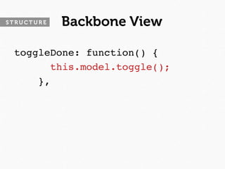 STRUCTURE   Backbone View

 toggleDone: function() {
       this.model.toggle();
     }, 
 